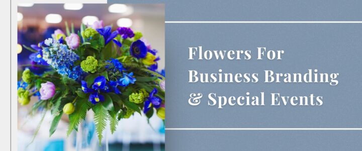 Add Elegance to Business Open Houses with Custom Flower Arrangements Flowers for business branding and special events