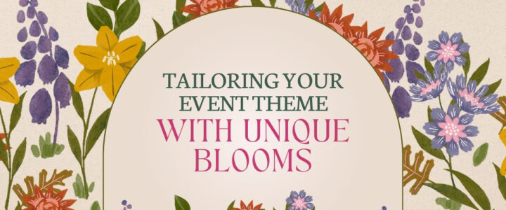 Tailoring your event theme with unique blooms